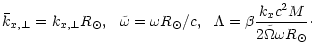 $\displaystyle \bar{k}_{x,\perp}=k_{x,\perp}R_{\odot}, \ \ \tilde{\omega}=\omega...
...\odot}/c,\ \ \Lambda=\beta\frac{k_xc^2M}{2\tilde{\Omega}\omega R_{\odot}} \cdot$
