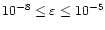 $10^{-8}\le\varepsilon\le 10^{-5}$