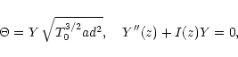 \begin{displaymath}
\Theta=Y\,\sqrt{T_0^{3/2}ad^2},\ \ \ Y''(z)+I(z)Y=0 ,
\end{displaymath}
