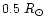 $0.5~R_{\odot}$