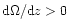 ${{\rm d}{\Omega}}/{{\rm d}{z}}>0$
