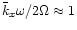 $\bar{k}_x\omega/2\Omega\approx 1$