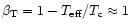$\beta_{\rm T}=1-T_{\rm eff}/T_{\rm c}\approx 1$