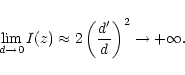 \begin{displaymath}
\lim_{d\rightarrow 0} I(z)\approx 2\left(\frac{d'}{d}\right)^2\to +\infty .
\end{displaymath}