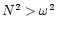 $N^2>\omega^2$