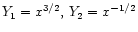 $Y_1=x^{3/2},\,Y_2=x^{-1/2}$