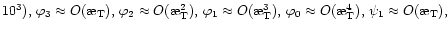 $10^3),\,\varphi_3\approx O(\symbol{''1A}_{\rm T}),\,\varphi_2\approx
O(\symbol...
..._0\approx
O(\symbol{''1A}_{\rm T}^4),\,\psi_1\approx O(\symbol{''1A}_{\rm T}),$
