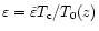 $\varepsilon=\tilde{\varepsilon}T_{\rm c}/T_0(z)$