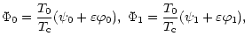 $\displaystyle \Phi_0=\frac{T_0}{T_{\rm c}}(\psi_0+\varepsilon\varphi_0),\,\,
\Phi_1=\frac{T_0}{T_{\rm c}}(\psi_1+\varepsilon\varphi_1),\,\,$