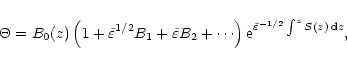 \begin{displaymath}\Theta=B_0(z)\left(1+\tilde{\varepsilon}^{1/2}B_1+
\tilde{\va...
...ht) {\rm e}^{\tilde{\varepsilon}^{-1/2}\int^zS(z)\,{\rm d}z}
,
\end{displaymath}