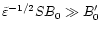 $\tilde{\varepsilon}^{-1/2}SB_0\gg B_0'$