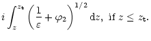 $\displaystyle i\int^{z_{\rm t}}_z\left(\frac{1}{\varepsilon}+\varphi_2\right)^{1/2}{\rm d}z,\,\,\mbox{if}\,\, z\le
z_{\rm t}.$