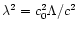$\lambda^2=c_0^2\Lambda/c^2$