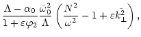 $\displaystyle \frac{\Lambda-\alpha_0}{1+\varepsilon\varphi_2}\frac{\tilde{\omeg...
...}{\Lambda}
\left(\frac{N^2}{\omega^2}-1+\varepsilon\tilde{k^2_{\perp}}\right) ,$