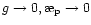 $g\to 0, \symbol{''1A}_{\rm p}\to 0$