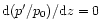 ${{\rm d}{(p'/p_0)}}/{{\rm d}{z}}=0$