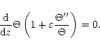 \begin{displaymath}\frac{{\rm d}{}}{{\rm d}{z}}\Theta\left(1+\varepsilon\frac{\Theta''}{\Theta}\right)=0 .
\end{displaymath}