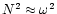 $N^2\approx\omega^2$