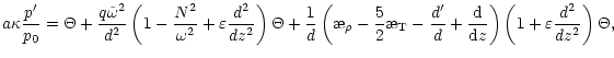 $\displaystyle a\kappa\frac{p'}{p_0} =\Theta+\frac{q\tilde{\omega}^2}{d^2}
\left...
...\rm d}{}}{{\rm d}{z}}\right)
\left(1+\varepsilon\frac{d^2}{dz^2}\right)\Theta ,$