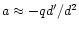$a\approx -qd'/d^2$