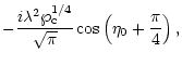 $\displaystyle -\frac{i\lambda^2\wp_{\rm c}^{1/4}}{\sqrt{\pi}}\cos\left(\eta_0+\frac{\pi}{4}\right)
,$