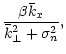 $\displaystyle \frac{\beta\bar{k}_x}
{\bar{k}^2_{\perp}+\sigma_n^2} ,$