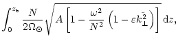 $\displaystyle \int_0^{z_{\rm t}}\frac{N}{2\Omega_{\odot}}
\sqrt{A\left[1-\frac{\omega^2}{N^2}\left(1-
\varepsilon\tilde{k_{\perp}^2}\right)\right]}\,{\rm d}z ,$