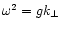 $\omega^2=gk_{\perp}$