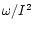 $\omega/I^2$