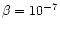 $\beta=10^{-7}$
