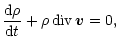 $\displaystyle \frac{{\rm d}{\rho}}{{\rm d}{t}}+\rho{\,}{\rm div}\,{\vec{v}}=0 ,$