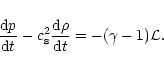 \begin{displaymath}
\frac{{\rm d}{p}}{{\rm d}{t}} - c_{\rm s}^2\frac{{\rm d}{\rho}}{{\rm d}{t}}=-(\gamma-1){\cal{L}} .
\end{displaymath}