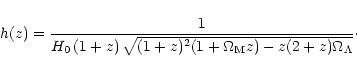 \begin{displaymath}h(z)={1\over H_0\left(1+z\right)\sqrt{(1+z)^2(1+\Omega_{\rm M}z)-z(2+z)\Omega_\Lambda} }\cdot
\end{displaymath}