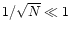 $1/\sqrt{N}\ll 1$