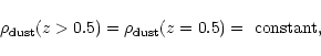 \begin{displaymath}\rho_{\rm dust}(z>0.5) = \rho_{\rm
dust}(z=0.5)= {\rm\ constant},\end{displaymath}