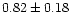 $0.82\pm0.18$