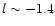$l \sim -1.4$