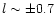 $l \sim \pm0.7$