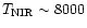 $T_{\rm NIR} \sim 8000$