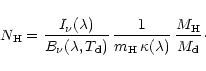 \begin{displaymath}N_{\rm H} = \frac{I_{\nu}(\lambda)}{B_{\nu}(\lambda,T_{\rm d}...
...\rm H}\,\kappa(\lambda)}\,
\frac{M_{\rm H}}{M_{\rm d}}\cdot
\end{displaymath}