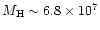 $M_{\rm H} \sim 6.8\times 10^7$