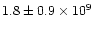 $1.8\pm 0.9\times 10^9$