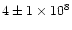 $4\pm 1\times 10^8$