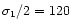 $\sigma_1/2 = 120$