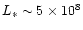 $L_{\ast}\sim 5\times 10^8$
