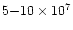 $5{-}10\times 10^7$