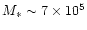$M_{\ast} \sim 7\times 10^5$