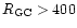 $R_{\rm GC}>400$