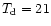 $T_{\rm d}=21$