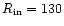 $R_{\rm in}=130$